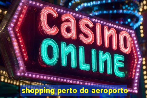 shopping perto do aeroporto